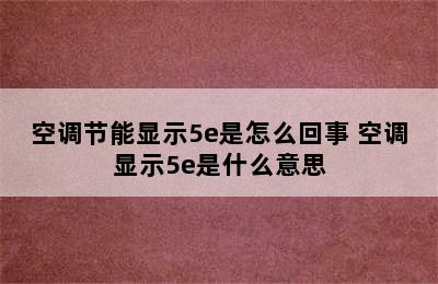 空调节能显示5e是怎么回事 空调显示5e是什么意思